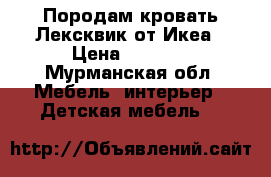 Породам кровать Лексквик от Икеа › Цена ­ 5 000 - Мурманская обл. Мебель, интерьер » Детская мебель   